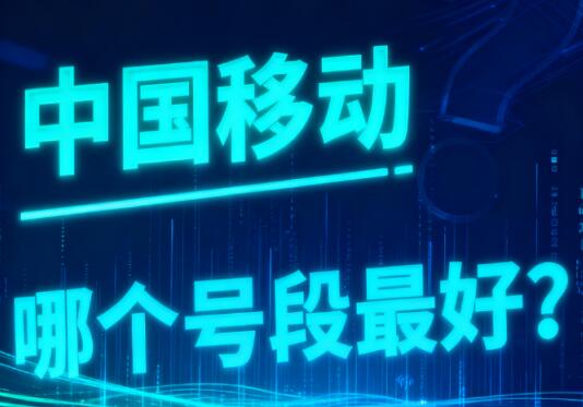 中国移动哪个号段最好？按需求选对不踩坑