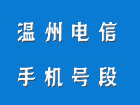 温州电信手机号段都包含哪些？ 最全面的温州电信号段号码介绍