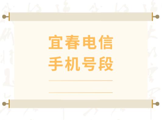 宜春电信手机号段都有哪些？ 最全面的宜春电信号段介绍