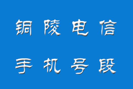 铜陵电信手机号段有哪些？ 在线查询铜陵电信手机号段号码