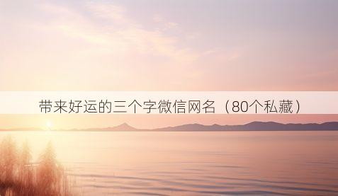 带来好运的三个字微信网名有哪些