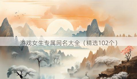 游戏女生专属网名大全有哪些