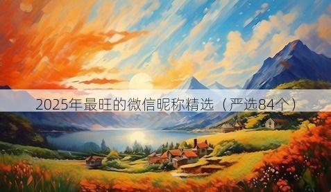 2025年最旺的微信昵称精选有哪些