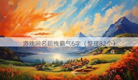 游戏网名超拽霸气6字有哪些