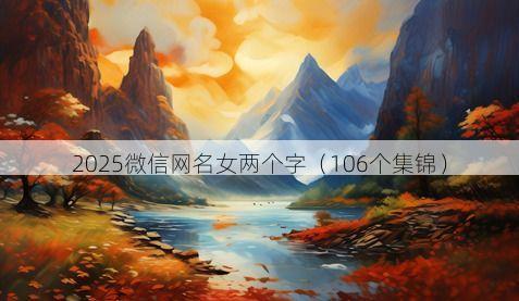 2025微信网名女两个字有哪些