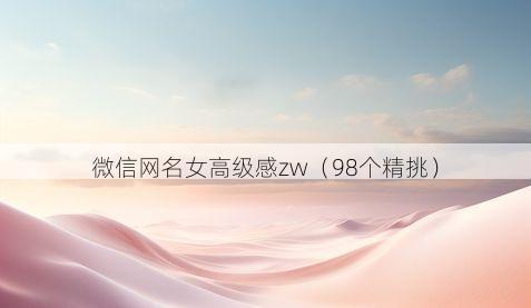 微信网名女高级感zw有哪些