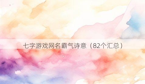 七字游戏网名霸气诗意有哪些