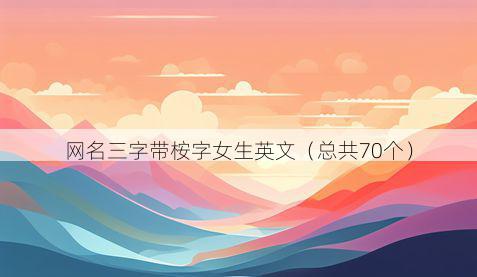 网名三字带桉字女生英文有哪些