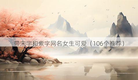 带宋字和紫字网名女生可爱有哪些