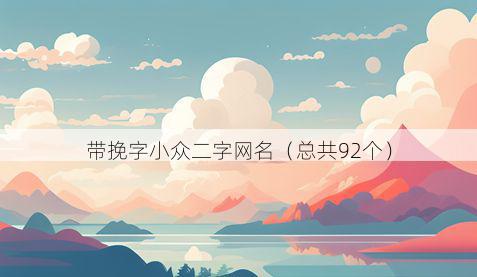 带挽字小众二字网名有哪些