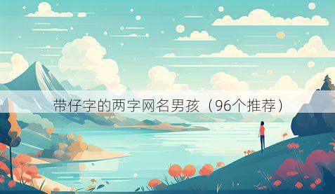 带仔字的两字网名男孩有哪些