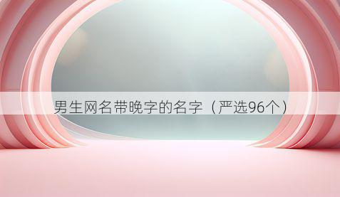 男生网名带晚字的名字有哪些