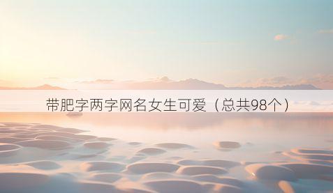 带肥字两字网名女生可爱有哪些