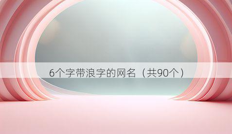6个字带浪字的网名有哪些