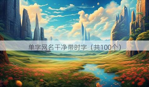 单字网名干净带时字有哪些
