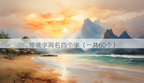 带晚字网名四个字有哪些