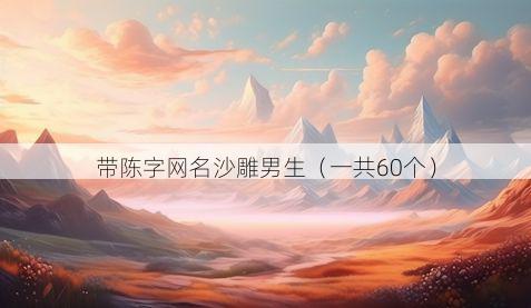 带陈字网名沙雕男生有哪些