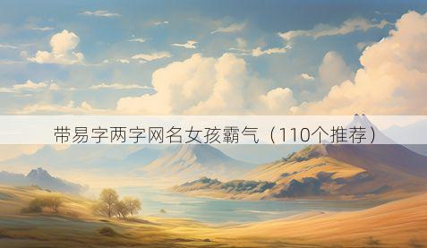 带易字两字网名女孩霸气有哪些