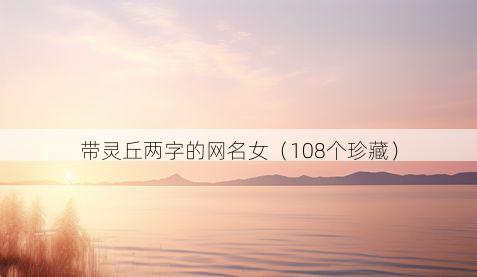 带灵丘两字的网名女有哪些