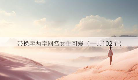 带挽字两字网名女生可爱有哪些