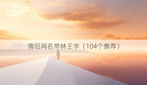 情侣网名带林王字有哪些