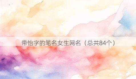 带怡字的笔名女生网名有哪些