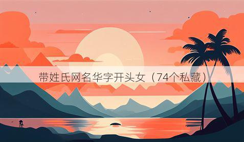 带姓氏网名华字开头女有哪些