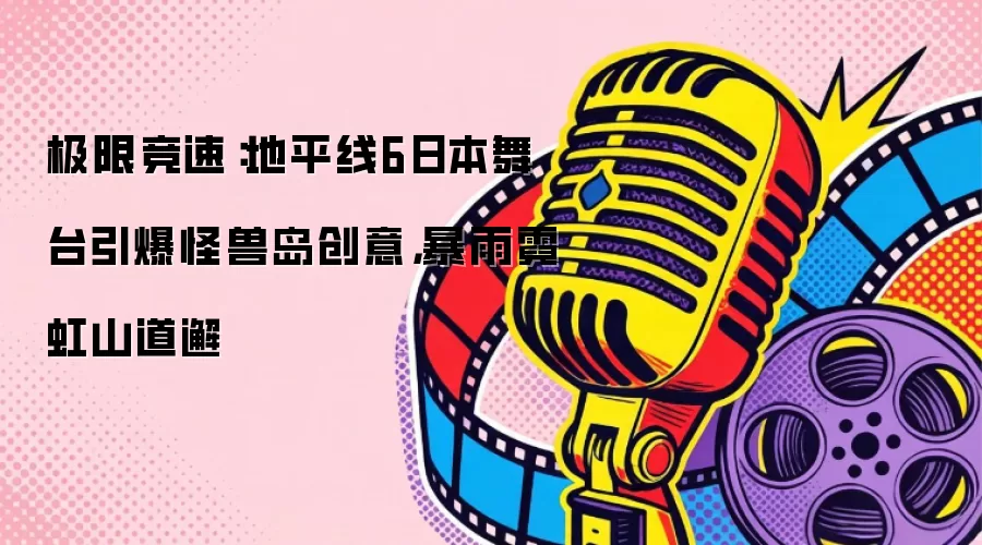 极限竞速：地平线6日本舞台引爆怪兽岛创意，暴雨霓虹山道邂