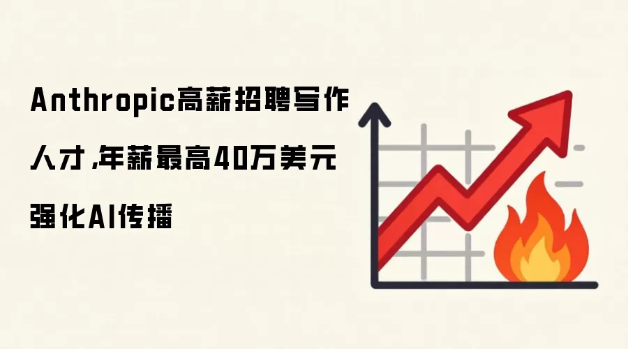 Anthropic高薪招聘写作人才，年薪最高40万美元强化AI传播