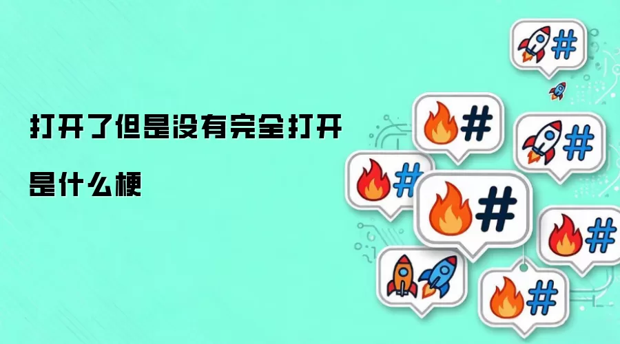 打开了但是没有完全打开是什么梗