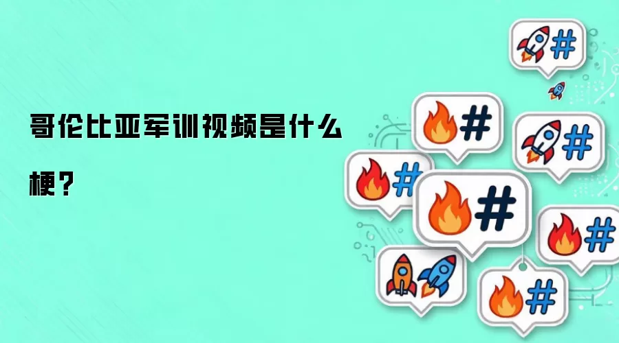 哥伦比亚军训视频是什么梗？