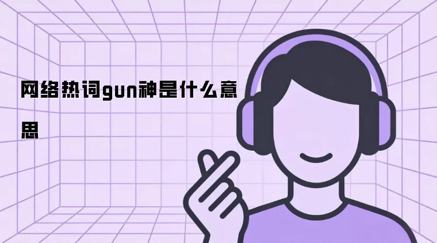 网络热词gun神是什么意思