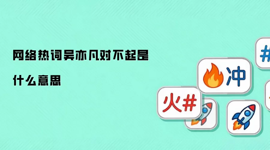网络热词吴亦凡对不起是什么意思
