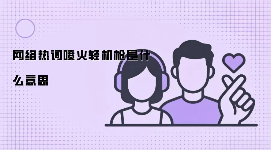 网络热词喷火轻机枪是什么意思
