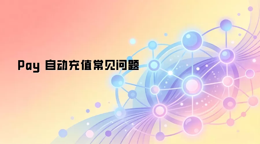 Pay 自动充值常见问题