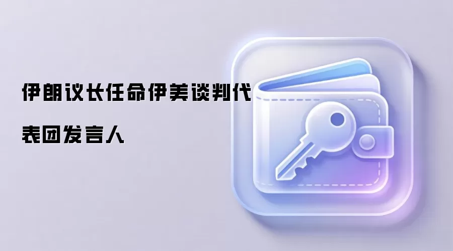 伊朗议长任命伊美谈判代表团发言人