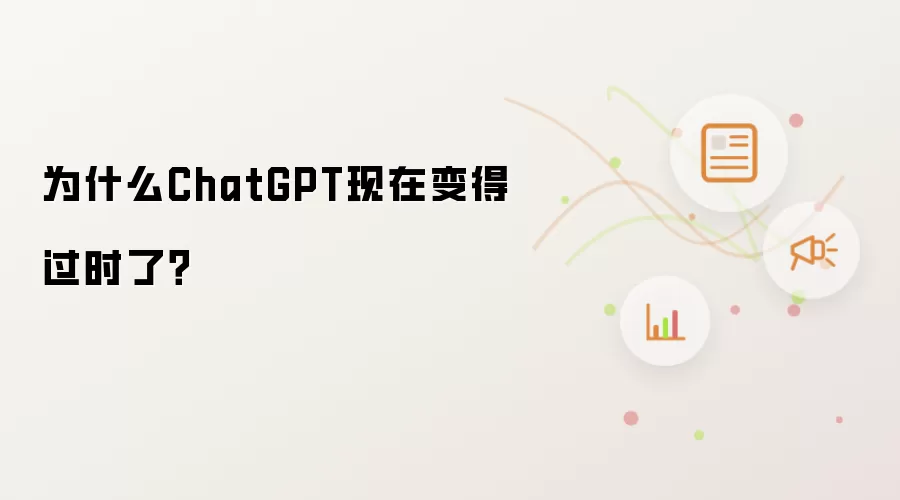 为什么ChatGPT现在变得过时了？