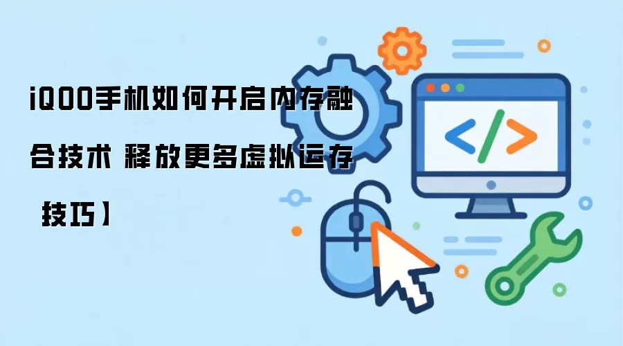 iQOO手机如何开启内存融合技术 释放更多虚拟运存【技巧】