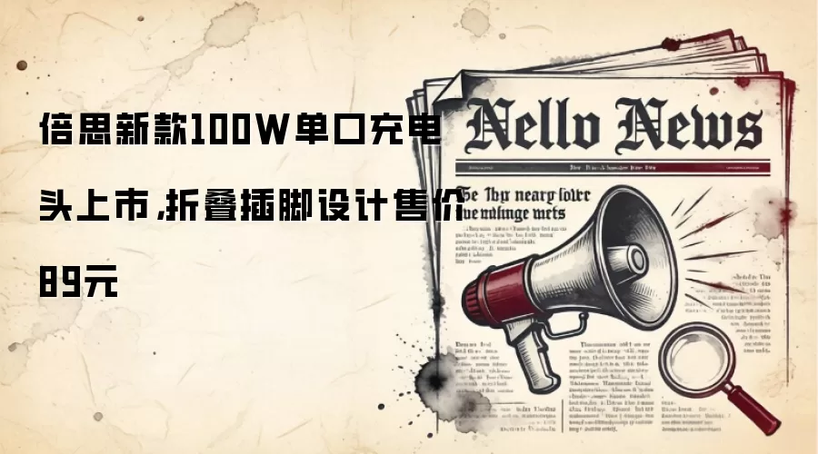 倍思新款100W单口充电头上市,折叠插脚设计售价89元