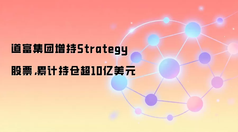 道富集团增持Strategy股票,累计持仓超10亿美元