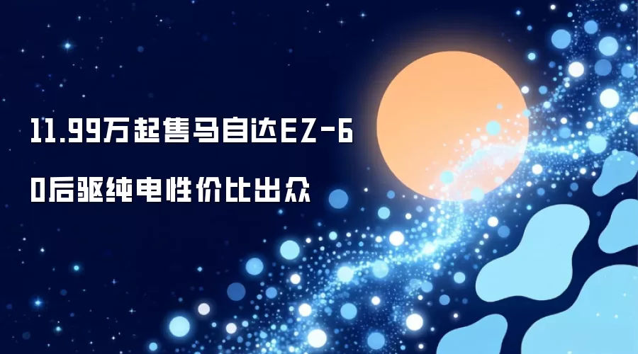 11.99万起售马自达EZ-60后驱纯电性价比出众