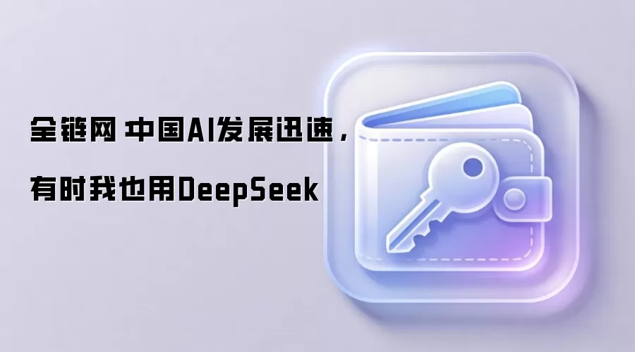 全链网：中国AI发展迅速，有时我也用DeepSeek
