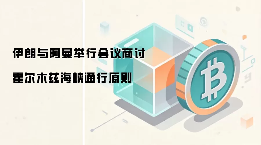 伊朗与阿曼举行会议商讨霍尔木兹海峡通行原则