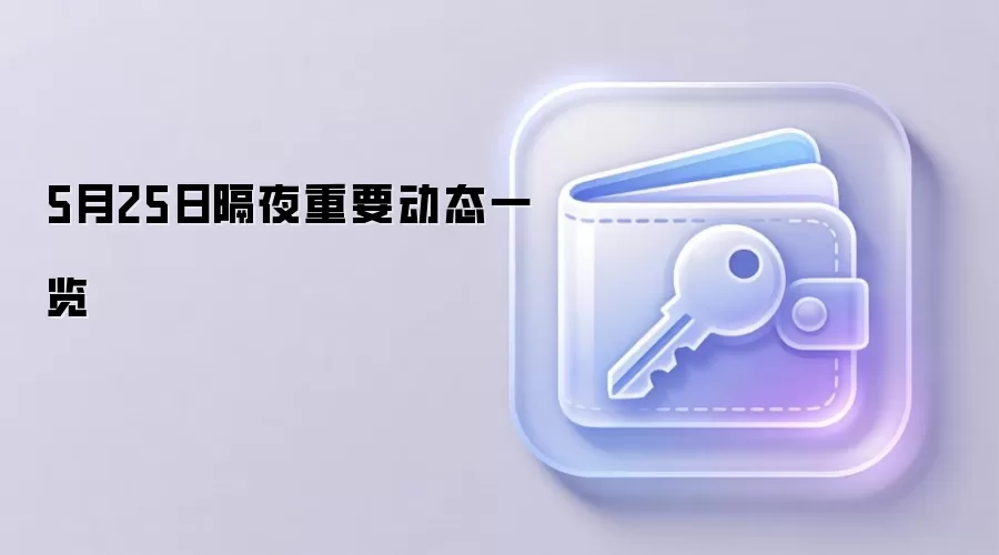 5月25日隔夜重要动态一览