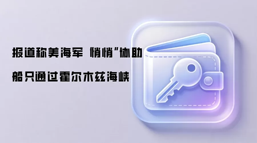 报道称美海军“悄悄”协助船只通过霍尔木兹海峡