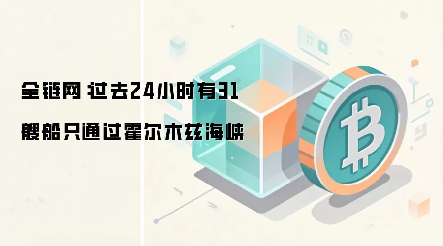 全链网:过去24小时有31艘船只通过霍尔木兹海峡