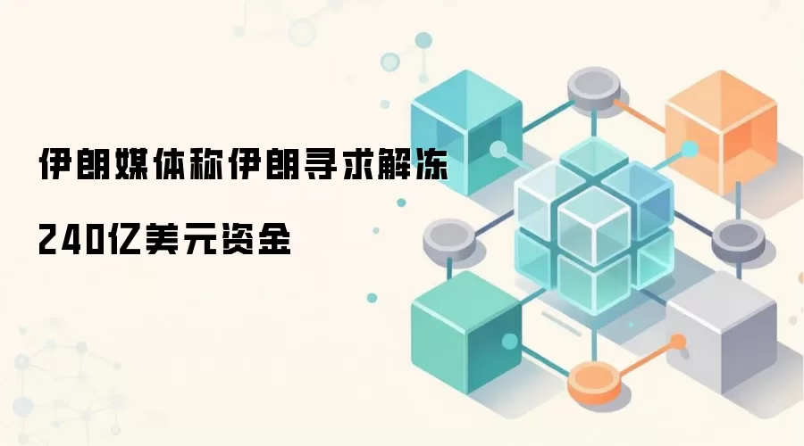 伊朗媒体称伊朗寻求解冻240亿美元资金