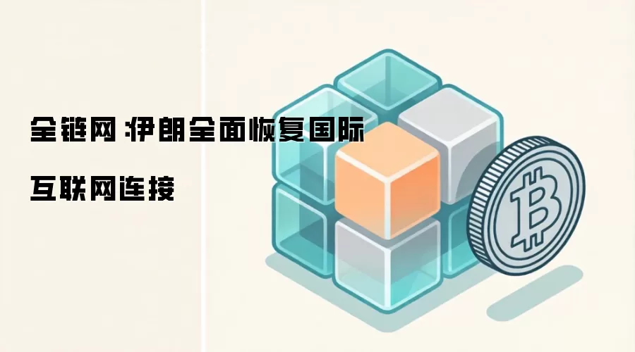 全链网：伊朗全面恢复国际互联网连接