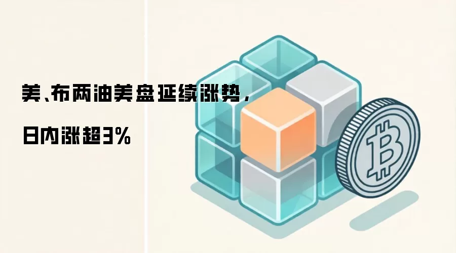 美、布两油美盘延续涨势，日内涨超3%