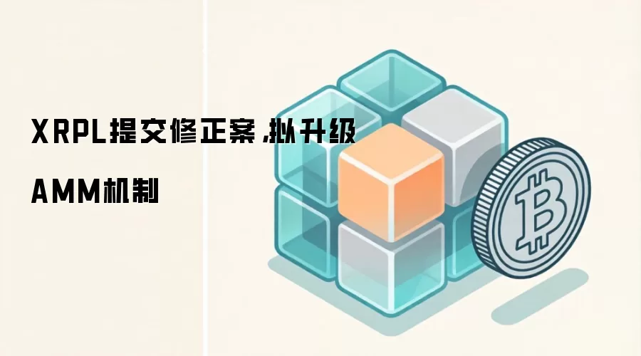 XRPL提交修正案，拟升级AMM机制